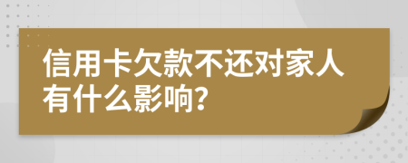 信用卡欠款不还对家人有什么影响？