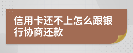 信用卡还不上怎么跟银行协商还款
