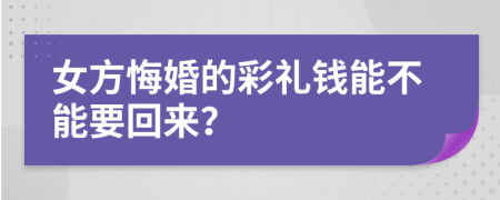 女方悔婚的彩礼钱能不能要回来？