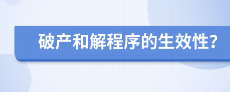 破产和解程序的生效性？