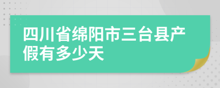 四川省绵阳市三台县产假有多少天