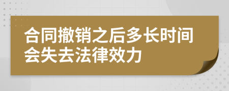 合同撤销之后多长时间会失去法律效力