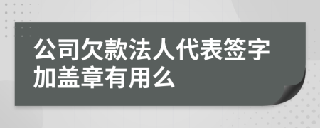 公司欠款法人代表签字加盖章有用么