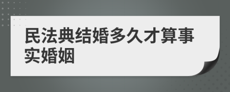 民法典结婚多久才算事实婚姻