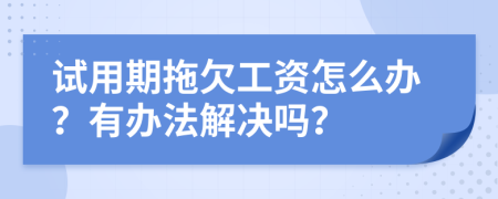 试用期拖欠工资怎么办？有办法解决吗？