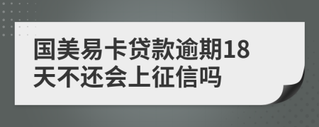 国美易卡贷款逾期18天不还会上征信吗