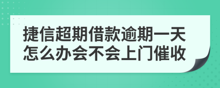 捷信超期借款逾期一天怎么办会不会上门催收