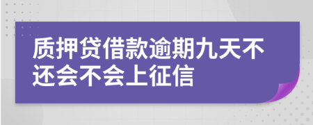 质押贷借款逾期九天不还会不会上征信