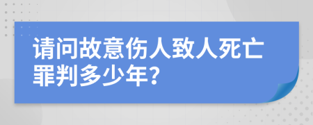 请问故意伤人致人死亡罪判多少年？