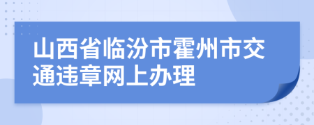 山西省临汾市霍州市交通违章网上办理