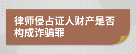 律师侵占证人财产是否构成诈骗罪