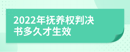 2022年抚养权判决书多久才生效