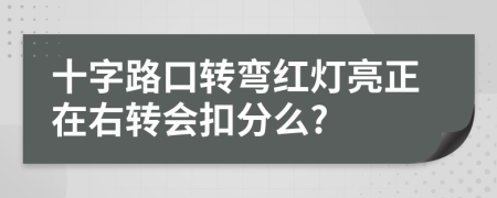 十字路口转弯红灯亮正在右转会扣分么?