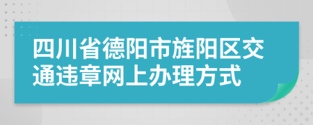 四川省德阳市旌阳区交通违章网上办理方式