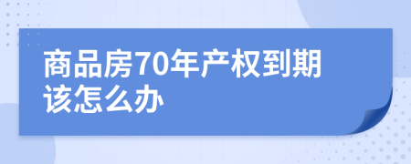 商品房70年产权到期该怎么办