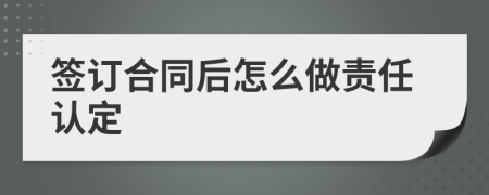 签订合同后怎么做责任认定