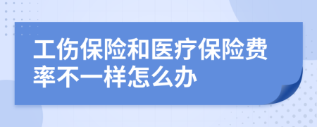 工伤保险和医疗保险费率不一样怎么办