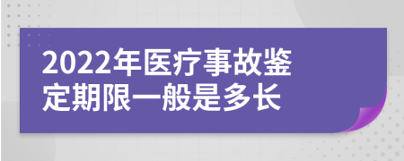 2022年医疗事故鉴定期限一般是多长