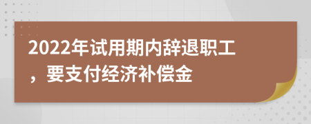 2022年试用期内辞退职工，要支付经济补偿金