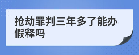 抢劫罪判三年多了能办假释吗