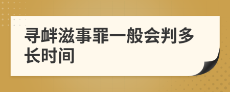 寻衅滋事罪一般会判多长时间