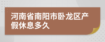 河南省南阳市卧龙区产假休息多久