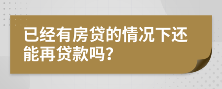 已经有房贷的情况下还能再贷款吗？