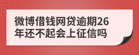 微博借钱网贷逾期26年还不起会上征信吗