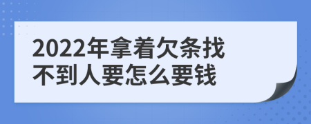 2022年拿着欠条找不到人要怎么要钱