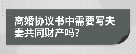 离婚协议书中需要写夫妻共同财产吗？