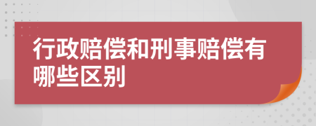 行政赔偿和刑事赔偿有哪些区别