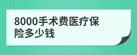 8000手术费医疗保险多少钱