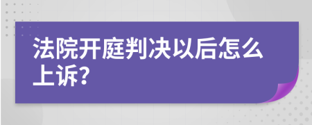 法院开庭判决以后怎么上诉？