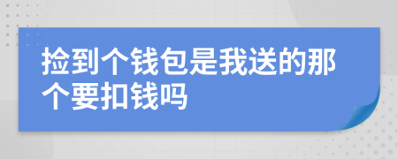 捡到个钱包是我送的那个要扣钱吗