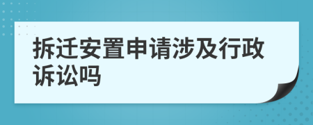 拆迁安置申请涉及行政诉讼吗