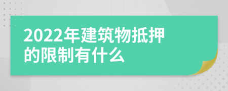 2022年建筑物抵押的限制有什么