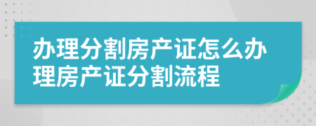 办理分割房产证怎么办理房产证分割流程