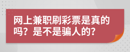 网上兼职刷彩票是真的吗？是不是骗人的？