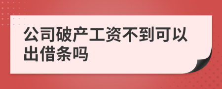 公司破产工资不到可以出借条吗