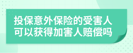 投保意外保险的受害人可以获得加害人赔偿吗