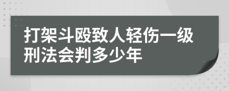 打架斗殴致人轻伤一级刑法会判多少年