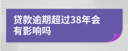 贷款逾期超过38年会有影响吗