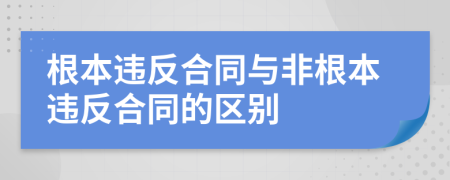 根本违反合同与非根本违反合同的区别