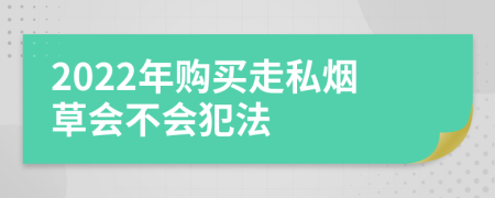 2022年购买走私烟草会不会犯法