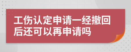 工伤认定申请一经撤回后还可以再申请吗