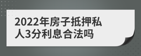 2022年房子抵押私人3分利息合法吗