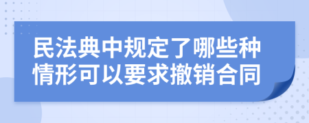 民法典中规定了哪些种情形可以要求撤销合同
