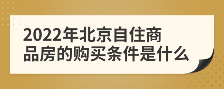 2022年北京自住商品房的购买条件是什么