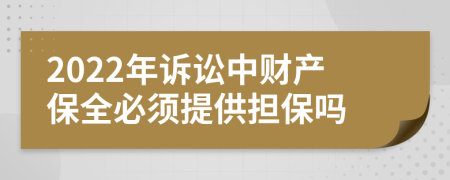 2022年诉讼中财产保全必须提供担保吗