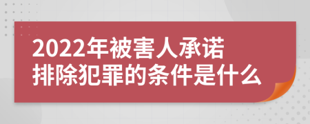 2022年被害人承诺排除犯罪的条件是什么